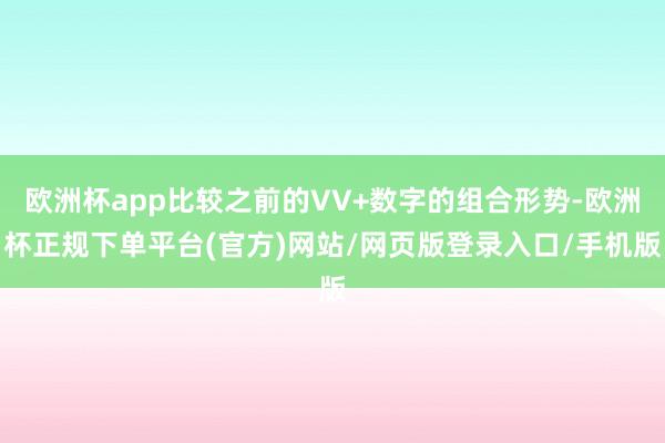 欧洲杯app比较之前的VV+数字的组合形势-欧洲杯正规下单平