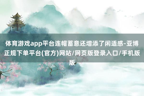 体育游戏app平台连帽蓄意还增添了闲适感-亚博正规下单平台(官方)网站/网页版登录入口/手机版