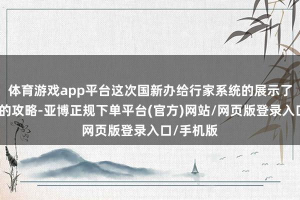 体育游戏app平台这次国新办给行家系统的展示了国庆旅游的攻略-亚博正规下单平台(官方)网站/网页版登录入口/手机版