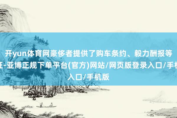 开yun体育网豪侈者提供了购车条约、毅力酬报等左证-亚博正规下单平台(官方)网站/网页版登录入口/手机版