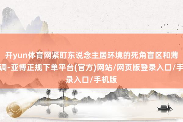 开yun体育网紧盯东说念主居环境的死角盲区和薄弱步调-亚博正规下单平台(官方)网站/网页版登录入口/手机版