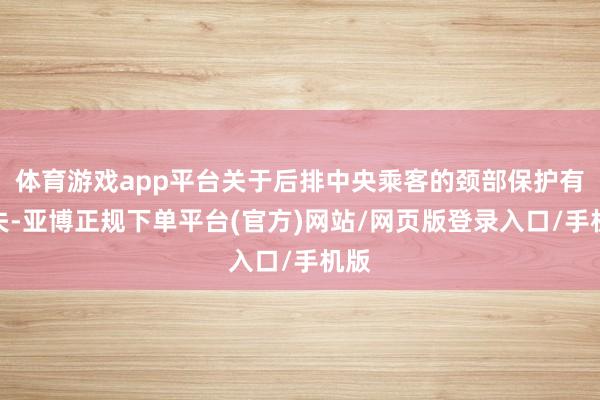 体育游戏app平台关于后排中央乘客的颈部保护有缺失-亚博正规下单平台(官方)网站/网页版登录入口/手机版